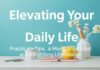 Elevating Your Daily Life: Practical Tips for a More Organized and Fulfilling Lifestyle Elevating Your Daily Life: Practical Tips for a More Organized and Fulfilling Lifestyle