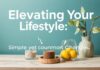 Elevating Your Lifestyle: Simple yet Impactful Changes Elevating Your Lifestyle: Simple yet Impactful Changes