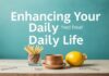 Enhancing Your Daily Life: Simple Steps to a More Fulfilling Lifestyle Enhancing Your Daily Life: Simple Steps to a More Fulfilling Lifestyle