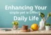 Enhancing Your Daily Life: Simple yet Effective Lifestyle Upgrades Enhancing Your Daily Life: Simple yet Effective Lifestyle Upgrades