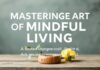 Mastering the Art of Mindful Living: A Comprehensive Guide Mastering the Art of Mindful Living: A Comprehensive Guide