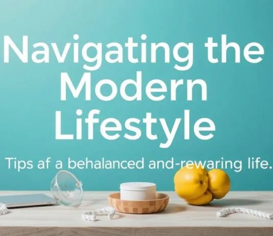 Navigating the Modern Lifestyle: Tips for a Balanced and Fulfilling Life Navigating the Modern Lifestyle: Tips for a Balanced and Rewarding Life