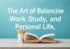The Art of Balancing Work, Study, and Personal Life: A Comprehensive Guide The Art of Balancing Work, Study, and Personal Life: A Comprehensive Guide