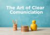 The Art of Clear Communication: Enhancing Your Relationships and Daily Life The Art of Clear Communication: Improving Your Relationships and Everyday Life
