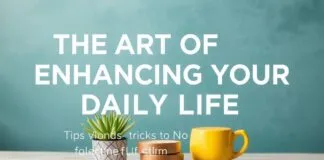 The Art of Elevating Your Everyday Life: Tips and Tricks for a More Fulfilling Lifestyle The Art of Enhancing Your Daily Life: Tips and Tricks for a More Fulfilling Lifestyle