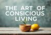 The Art of Mindful Living: Elevating Your Everyday Experience The Art of Conscious Living: Enhancing Your Daily Experience