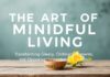 The Art of Mindful Living: Transforming Everyday Moments into Opportunities for Growth The Art of Mindful Living: Transforming Ordinary Moments into Opportunities for Growth
