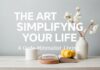 The Art of Simplifying Your Life: A Guide to Minimalist Living The Art of Simplifying Your Life: A Guide to Minimalist Living