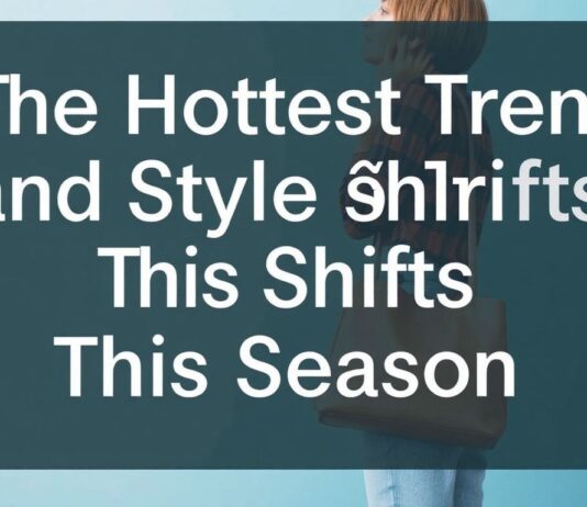The Hottest Trends and Shifts in Style This Season The Hottest Trends and Style Shifts This Season