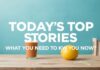 Today’s Top Stories: What You Need to Know Right Now Today's Top Stories: What You Need to Know Right Now