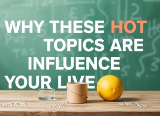 Why These Hot Topics Are Shaping Our Lives Today Why These Hot Topics Are Influencing Our Lives Today