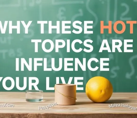 Why These Hot Topics Are Shaping Our Lives Today Why These Hot Topics Are Influencing Our Lives Today