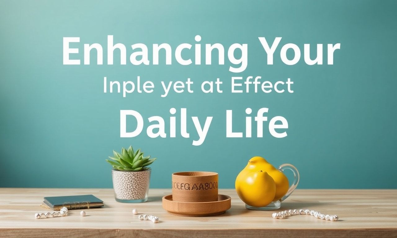 Enhancing Your Daily Life: Simple yet Effective Lifestyle Upgrades